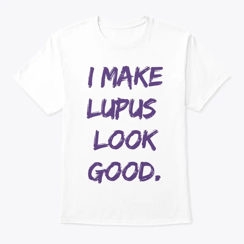 LIMITED EDITION I MAKE LUPUS LOOK GOOD